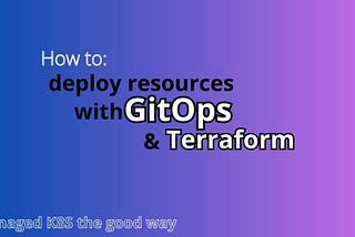 102 — Deploying resources on Kubernetes with GitOps and Terraform