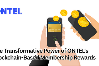 The Transformative Power of ONTEL’s Blockchain-Based Membership Rewards
