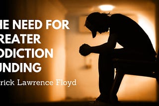 Patrick Lawrence Floyd on the Need for Greater Addiction Funding