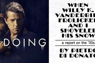 The Promo Photo for the HBO show the Undoing, paired with the text for the essay, When Willy K. Frolicked and I Shoveled His Snow, and a photo of Pietro Di Donato.
