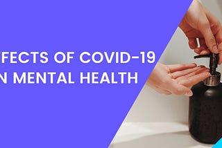 EFFECTS OF COVID-19 ON MENTAL HEALTH