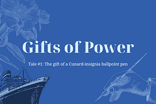 Gifts of power. Tale #1: The gift of a Cunard-insignia ballpoint pen.