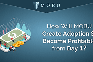 How Will MOBU Create Adoption and Become Profitable from Day 1?