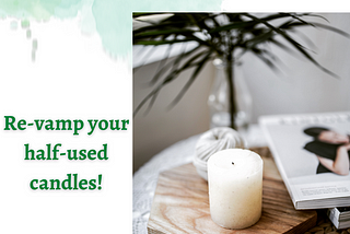 re-vamp your half-used candles, candle with a green and white background