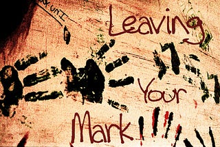 Everybody wants to leave their mark … here’s what gets in the way