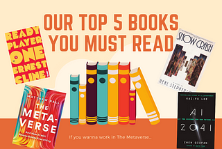 Our Top 5 Books You MUST Read (If You Wanna Work in The Metaverse…)