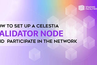 How to Set Up a Celestia Validator Node and Participate in the Network
