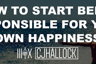 How to Start Being Responsible for Your Own Happiness