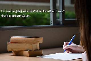 Are You Struggling to Score Well in Open-Book Exams? Here’s an Ultimate Guide