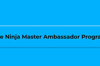 Ninja Master Ambassador Programs: A Gateway to Shaping the Future of Web3 and Decentralized Finance