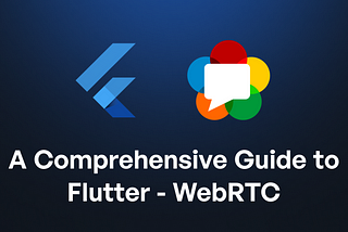 A Comprehensive Guide to Flutter-WebRTC