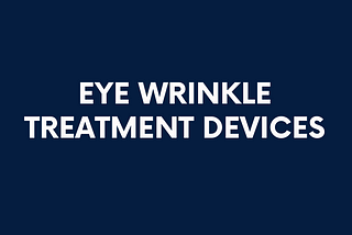 Defying Time: Exploring Eye Wrinkle Treatment Devices