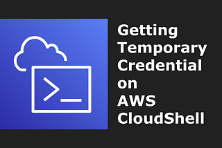 Getting Temporary Credential on AWS CloudShell