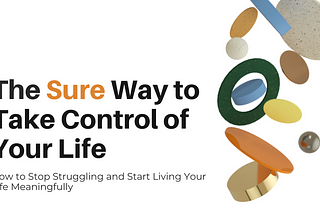 The Sure Way to Take Control of Your Life