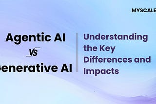 Agentic AI vs Generative AI: Understanding the Key Differences and Impacts