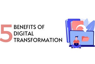 5 Benefits of Digital Transformation