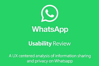 Case study: A UX-centered analysis of information sharing and privacy over WhatsApp