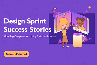 Design Sprint Success Stories: How Top Companies Are Using Sprints to Innovate