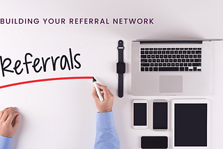 Building Your Referral Network: 3 Key Starting Points