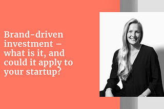 Brand-driven investment — what is it, and could it apply to your startup?