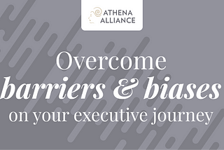 Overcoming barriers and biases on your executive journey