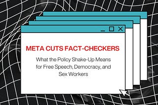 Meta Cuts Fact-Checkers: What the Policy Shake-Up Means for Free Speech, Democracy, and Sex Workers