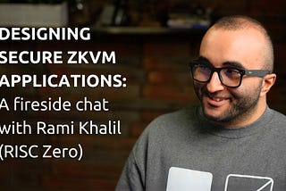 Designing secure zkVM applications: A fireside chat with Rami Khalil (RISC Zero)