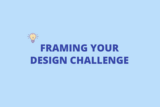 How To Properly Frame Your Design Challenge