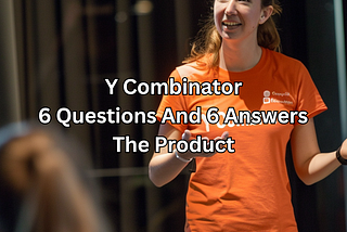 Y Combinator: 6 Questions And 6 Answers — The Product