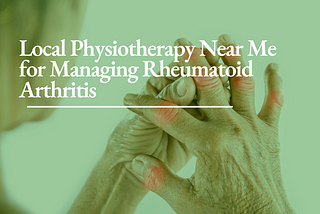 Local Physiotherapy Near Me for Managing Rheumatoid Arthritis