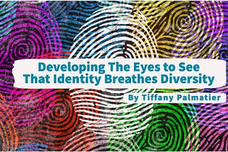 Developing The Eyes to See That Identity Breathes Diversity