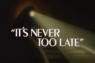 It’s never too late!