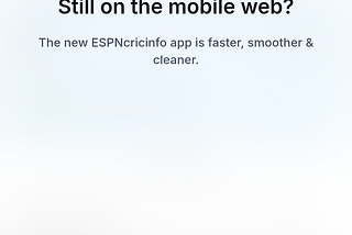 Prompt screen from the Cricinfo website encouraging me to download their app instead of using their website.