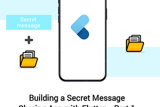 Building a Secret Message Sharing App with Flutter — Part 1