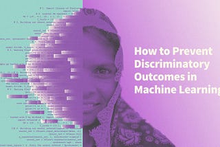 How to Prevent Discriminatory Outcomes in Machine Learning