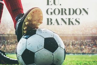 Eu, Gordon Banks.