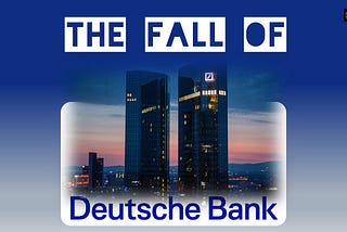 The Fall of Deutsche Bank