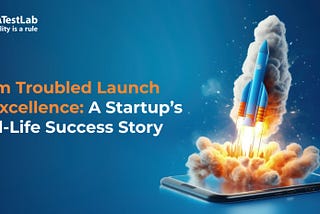 From Troubled Launch to Excellence: A Startup’s Real-Life Success Story