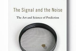 Highlights from The Signal and the Noise by Nate Silver