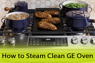 How to Steam Clean GE Oven: Complete Instructions for You