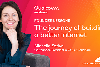 Lessons for Founders from Cloudflare’s Michelle Zatlyn: A Fireside Chat with Qualcomm Ventures