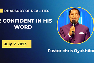 Rhapsody of Realities July 7 2023 written by Pastor Chris Oyakhilome. Today’s Theme is BE CONFIDENT IN HIS WORD