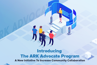 Introducing The ARK Advocate Program — A New Initiative To Increase Community Collaboration