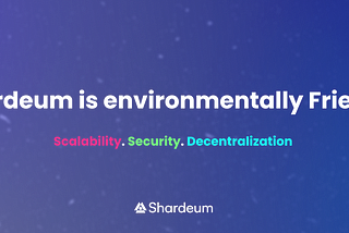 Shardeum is Environmentally Friendly.