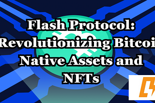 Flash Protocol: Revolutionizing Bitcoin Native Assets and NFTs