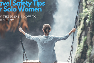 Travel Safety Tips For Solo Women: Know the risks & How to avoid them?