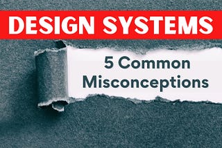 5 Misconceptions About UI Design Systems