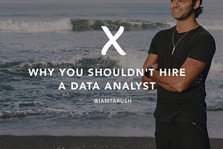 Why you shouldn’t hire a data analyst