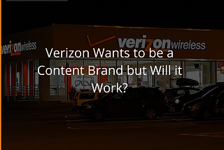 Verizon Wants to be a Content Brand, But Will it Work?