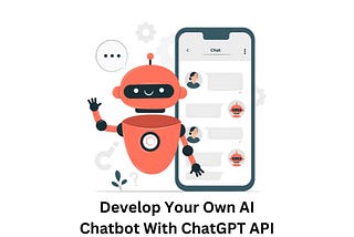 How to Develop Your Own AI Chatbot With ChatGPT API?